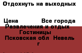 Отдохнуть на выходных › Цена ­ 1 300 - Все города Развлечения и отдых » Гостиницы   . Псковская обл.,Невель г.